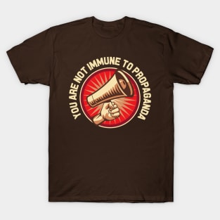 You Are Not Immune to Propaganda T-Shirt